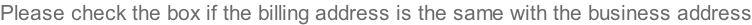 Please check the box if the billing address is the same with the business address